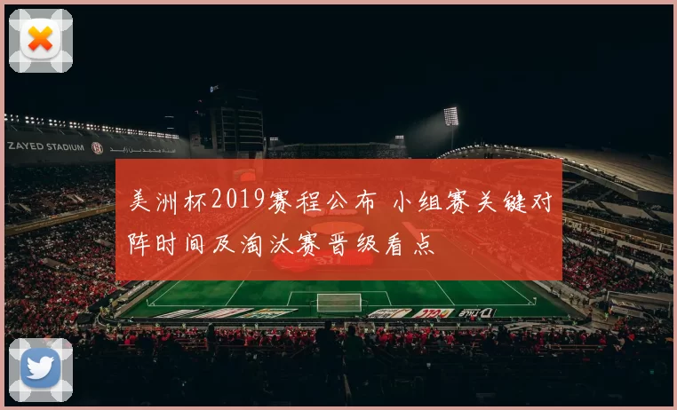 美洲杯2019赛程公布 小组赛关键对阵时间及淘汰赛晋级看点