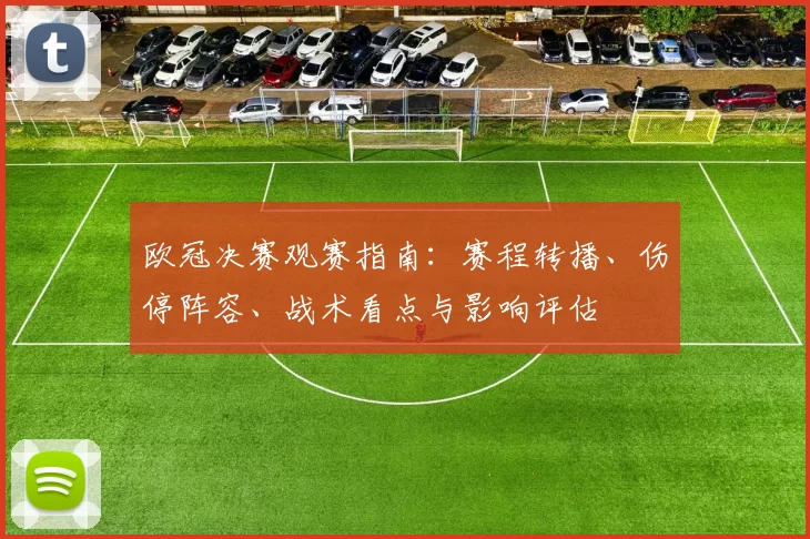 欧冠决赛观赛指南：赛程转播、伤停阵容、战术看点与影响评估