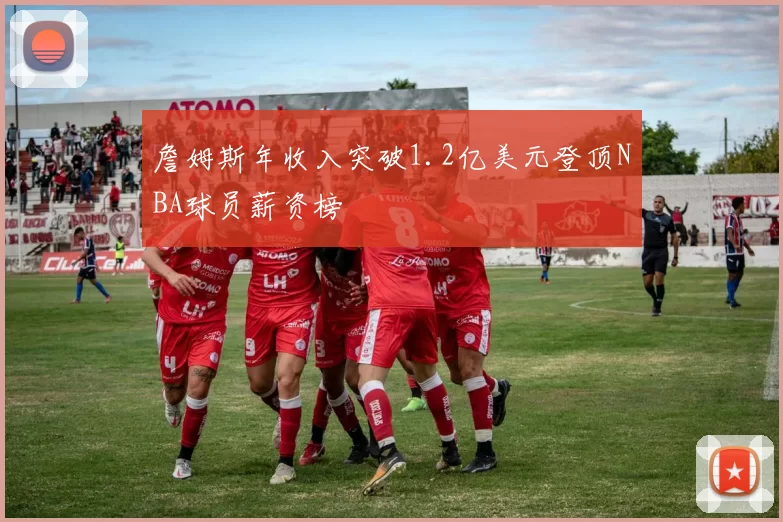 詹姆斯年收入突破1.2亿美元登顶NBA球员薪资榜